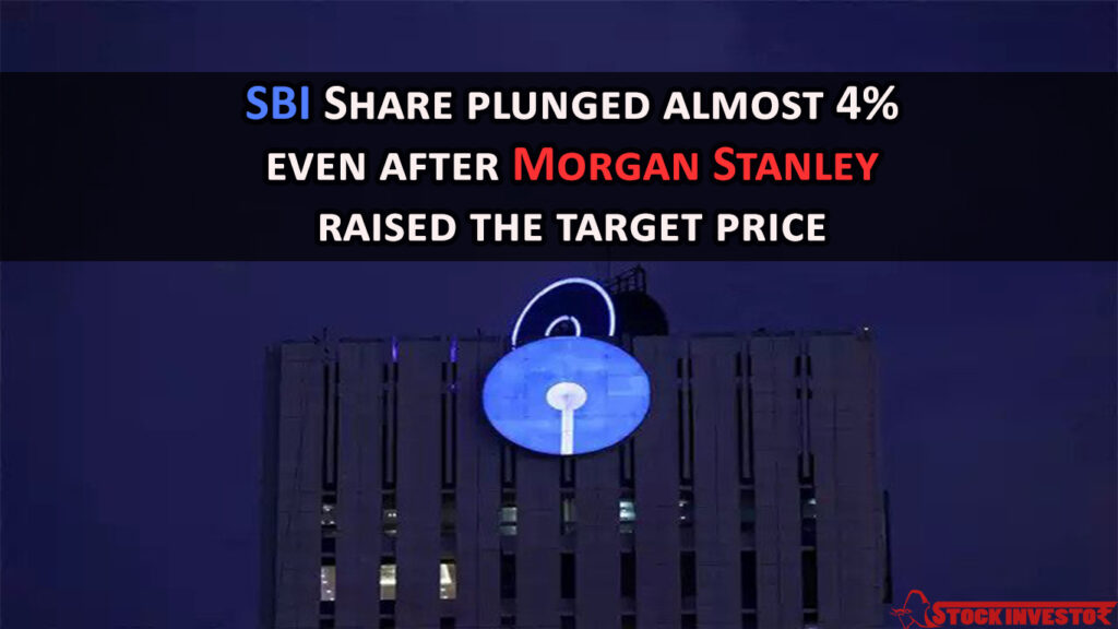 SBI Share plunged almost 4% even after Morgan Stanley raised the target price