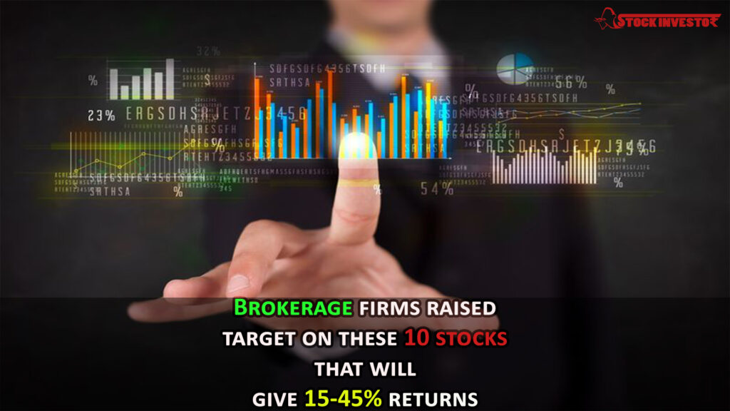 Brokerage firms raised target on these 10 stocks that will give 15-45% returns