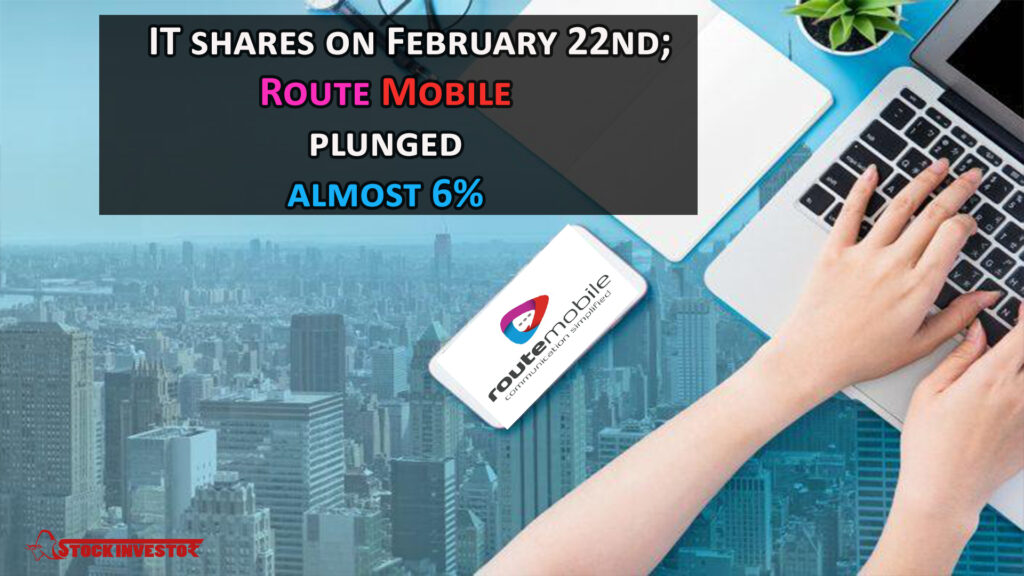 IT shares on February 22nd; Route Mobile plunged almost 6%